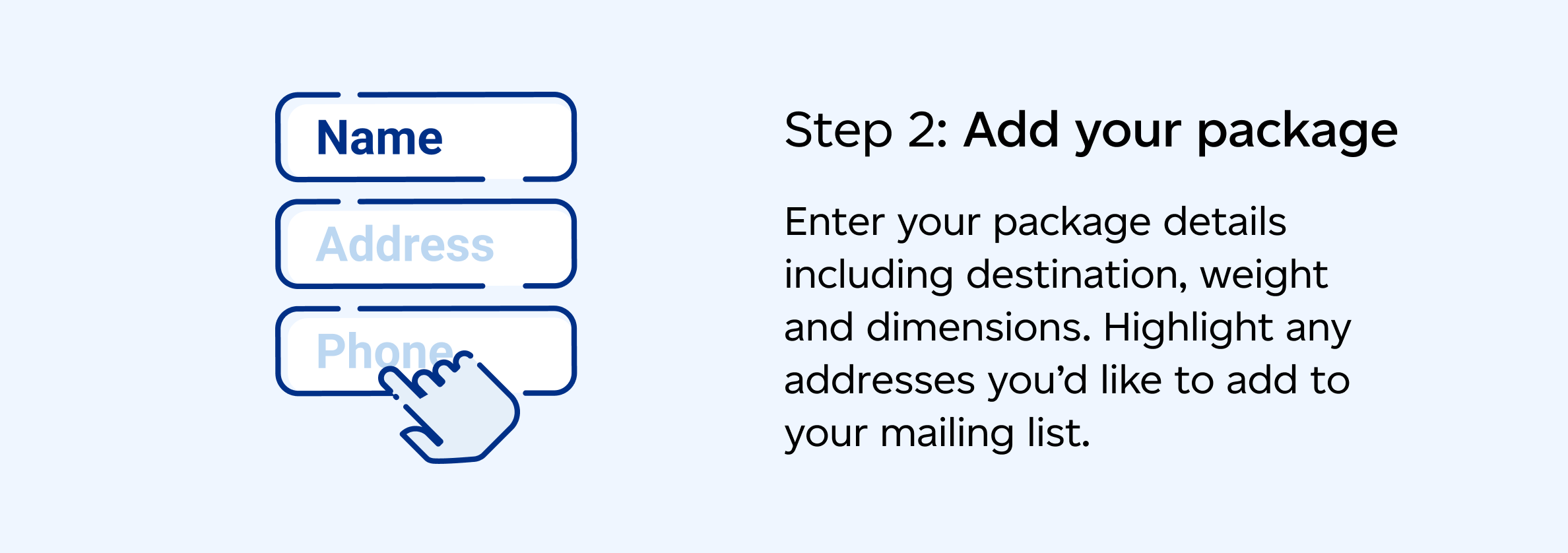 Step 2: Add your package. Enter your package details including destination, weight and dimensions. Highlight addresses to add to your mailing list.