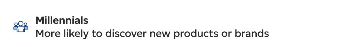 Millenials: More likely to discover new products or brands